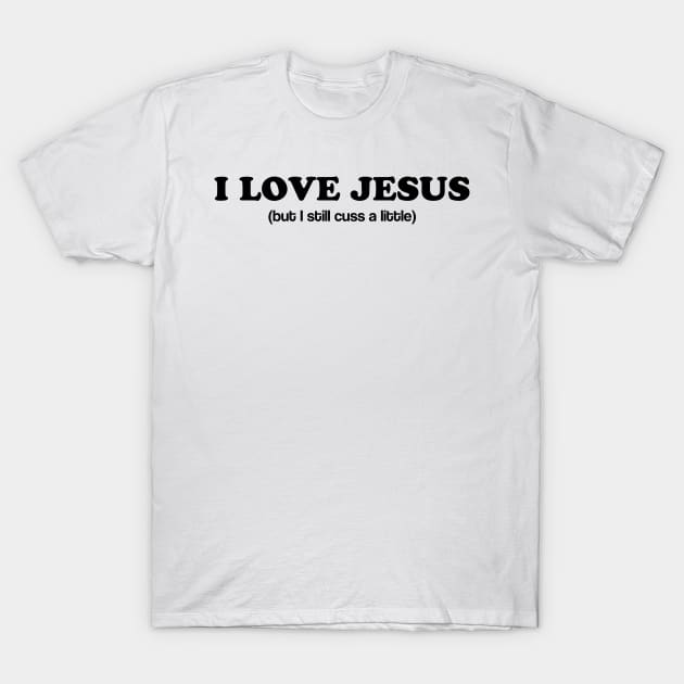 I Love Jesus (still cuss) T-Shirt by Bethany-Bailey